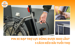 Pin Xe Đạp Trợ Lực Dùng Được Bao Lâu? 5 Cách Kéo Dài Tuổi Thọ